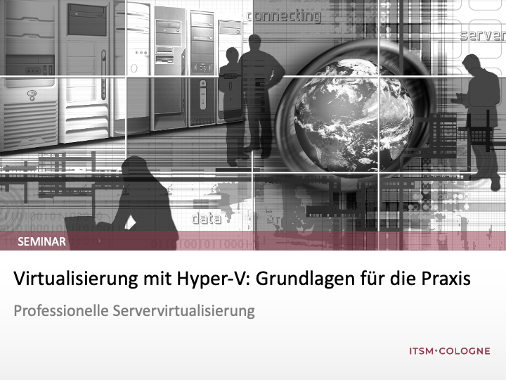 Virtualisierung mit Hyper-V: Grundlagen für die Praxis (3-Tages-Seminar)